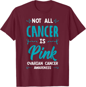 Not All Cancer Is Pink Ovarian Cancer Carcinoma Gynecology T-Shirt - T-Shirt | Maroon