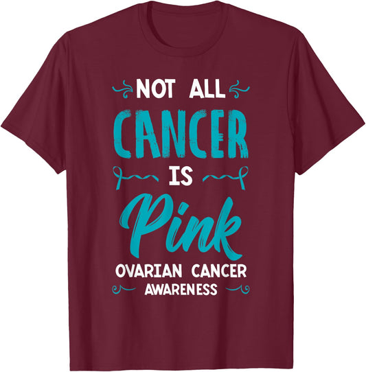 Not All Cancer Is Pink Ovarian Cancer Carcinoma Gynecology T-Shirt - T-Shirt | Maroon