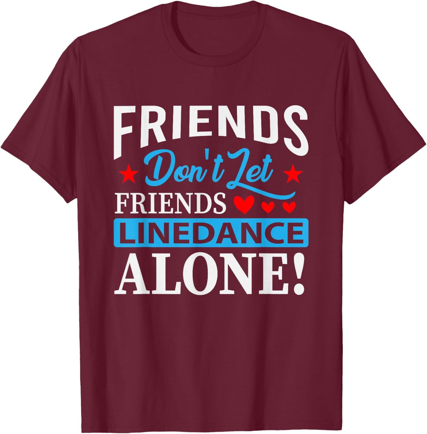 Friends Dont Let Friends Linedance Alone Line Dance Small T-Shirt - T-Shirt | Maroon