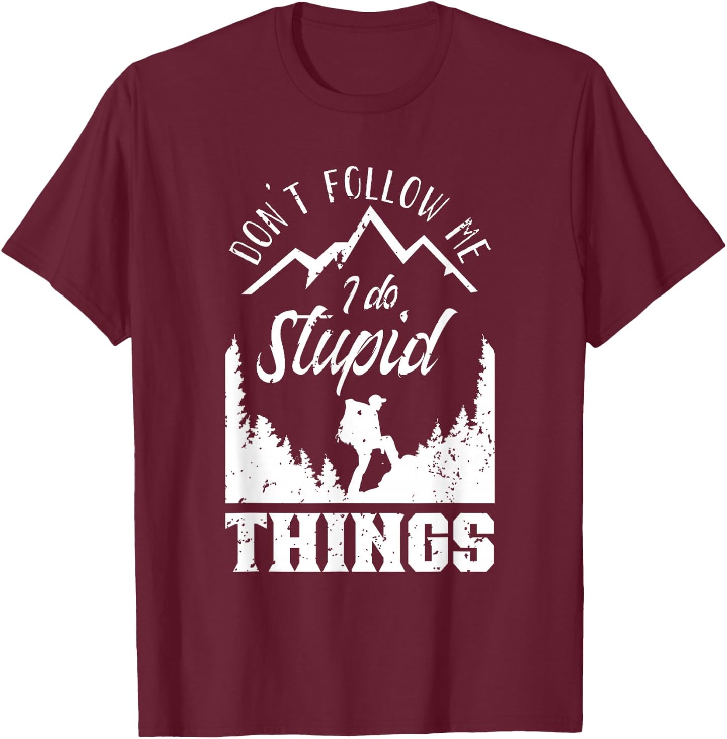 Don't Follow Me I Do Stupid Things Hike Hiking Hiker T-Shirt - T-Shirt | Maroon