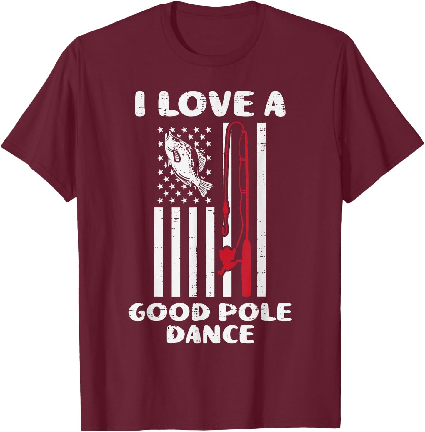 Love Good Pole Dance Flag Fish Vintage Fishing Patriotic Dad T-Shirt - T-Shirt | Maroon