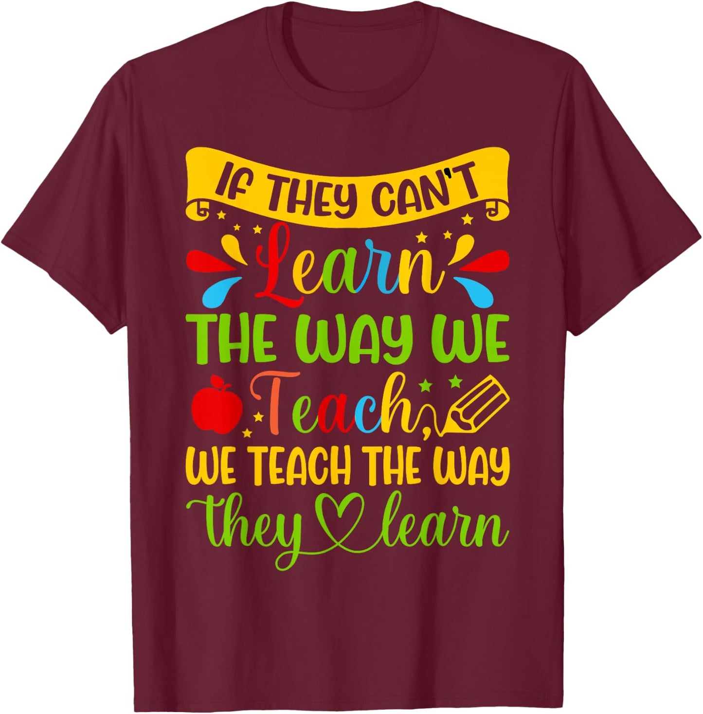 If They Can't Learn The Way We Teach Special Education Teach T-Shirt - T-Shirt | Maroon
