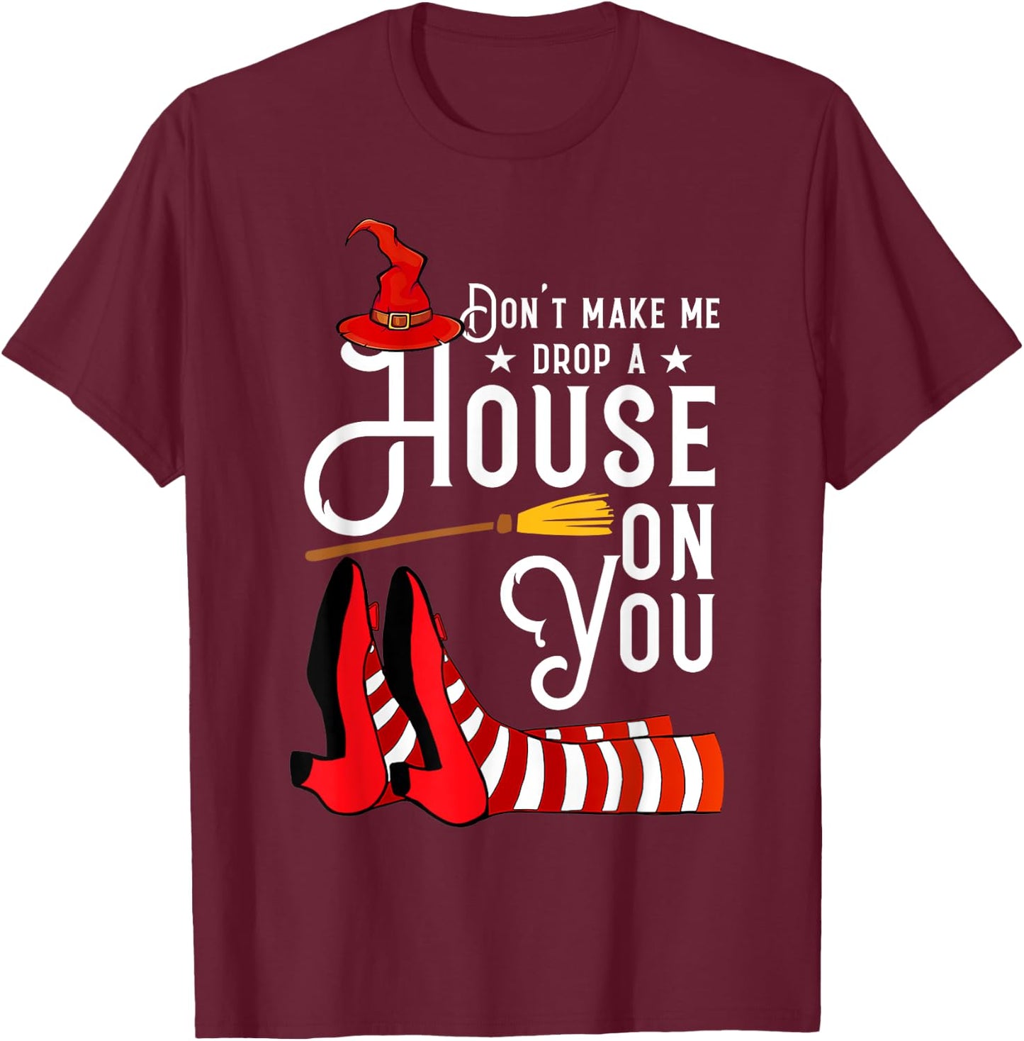 Don't Make Me Drop A House On You Funny Witch T-Shirt - T-Shirt | Maroon
