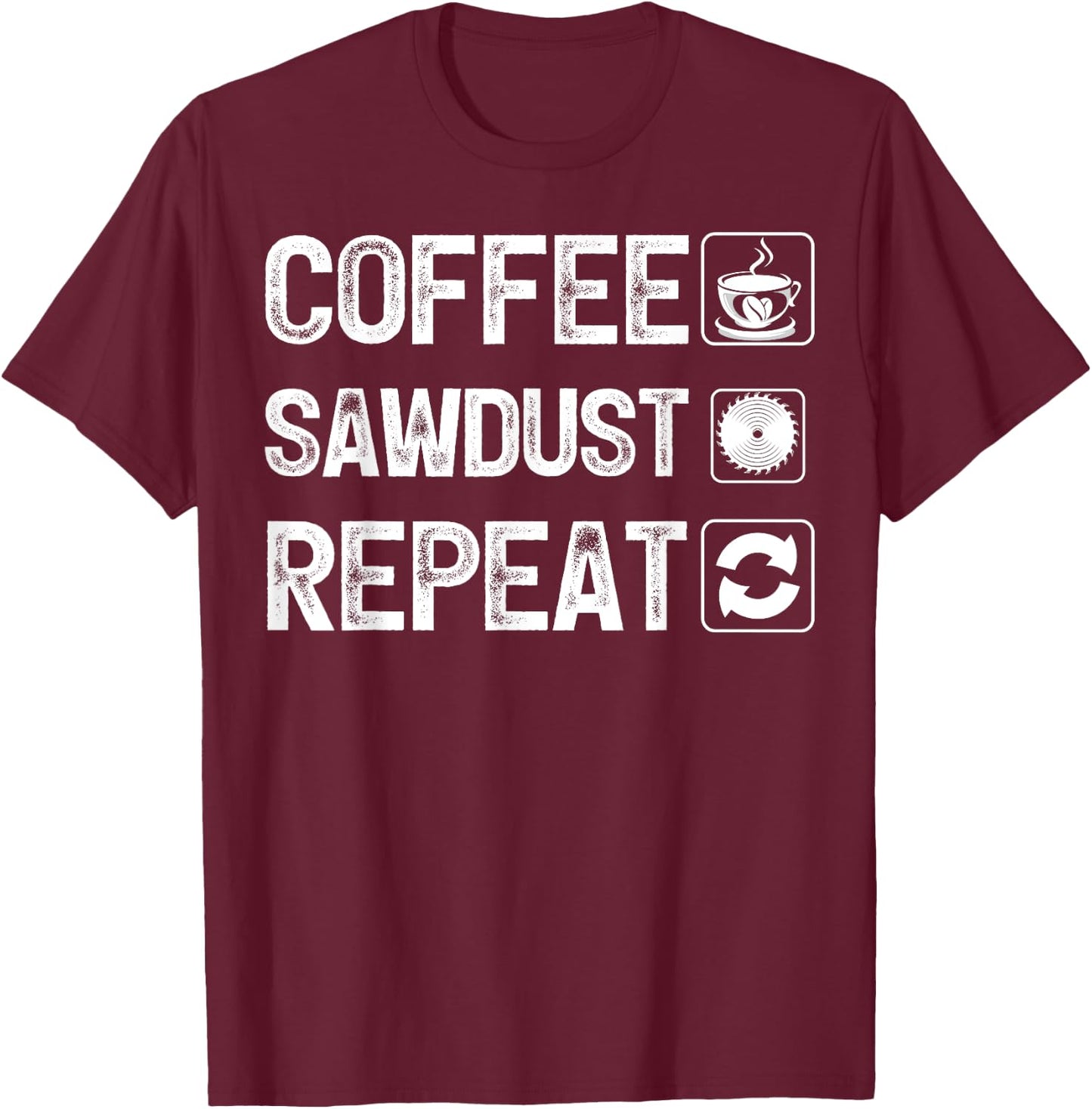 Funny Carpentry Woodworker Coffee Sawdust Repeat T-Shirt - T-Shirt | Maroon