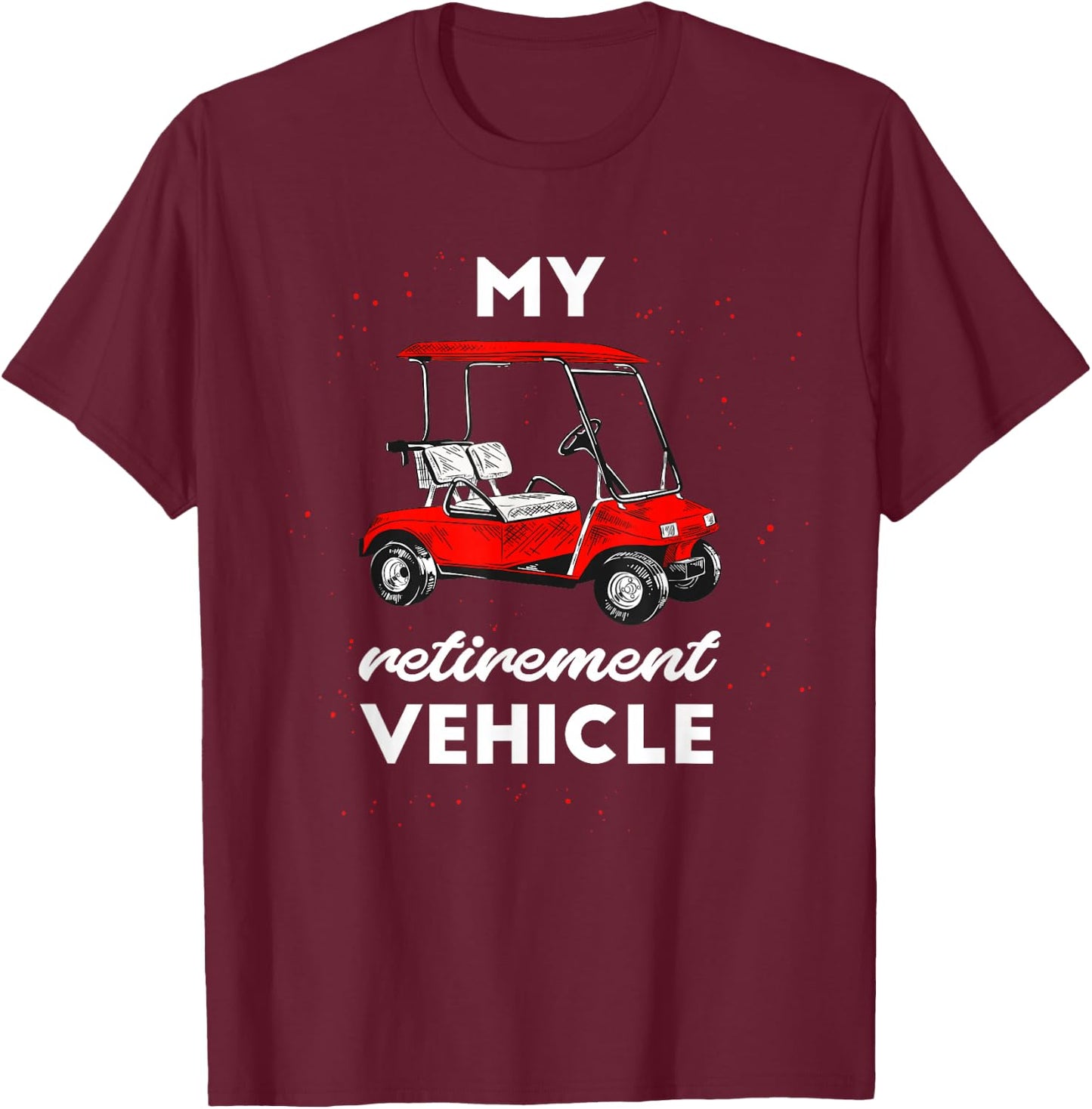 My Retirement Vehicle Funny Golf Cart Retired Plan Gift T-Shirt - T-Shirt | Maroon