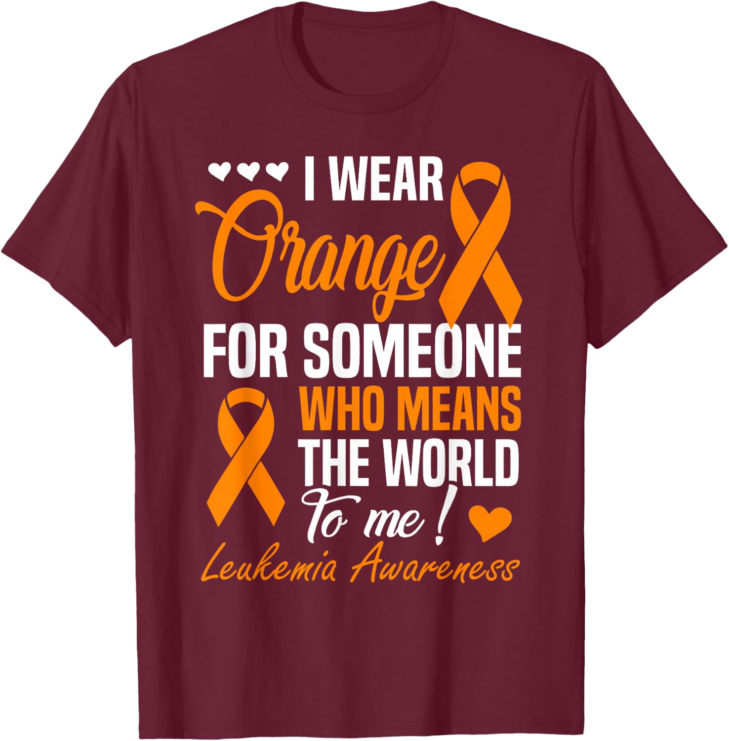 I Wear Orange For Someone Who Means World To Me Leukemia T-Shirt - T-Shirt | Maroon