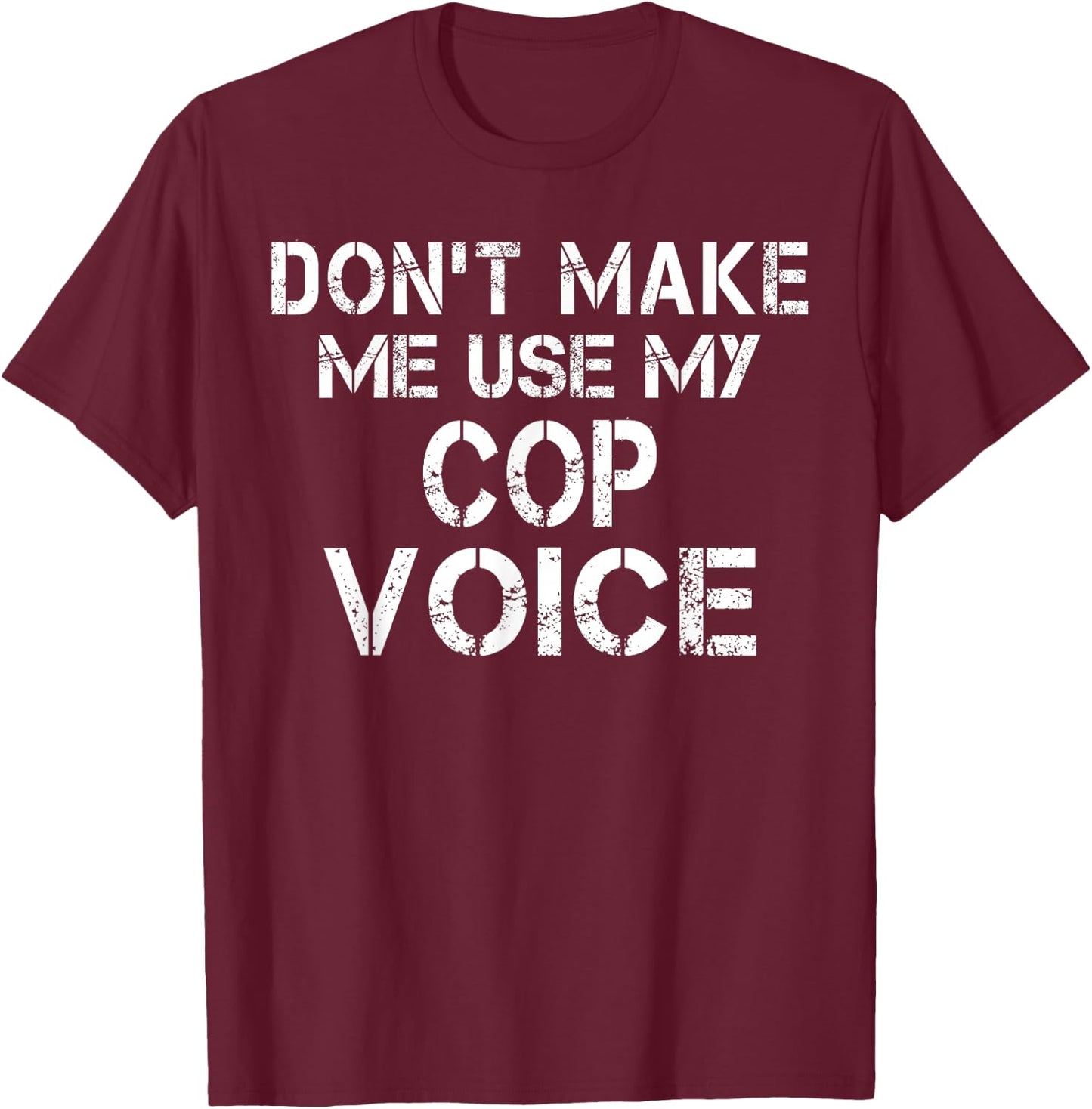 Don't Make Me Use My Cop Voice Funny Police Officer T-Shirt - T-Shirt | Maroon