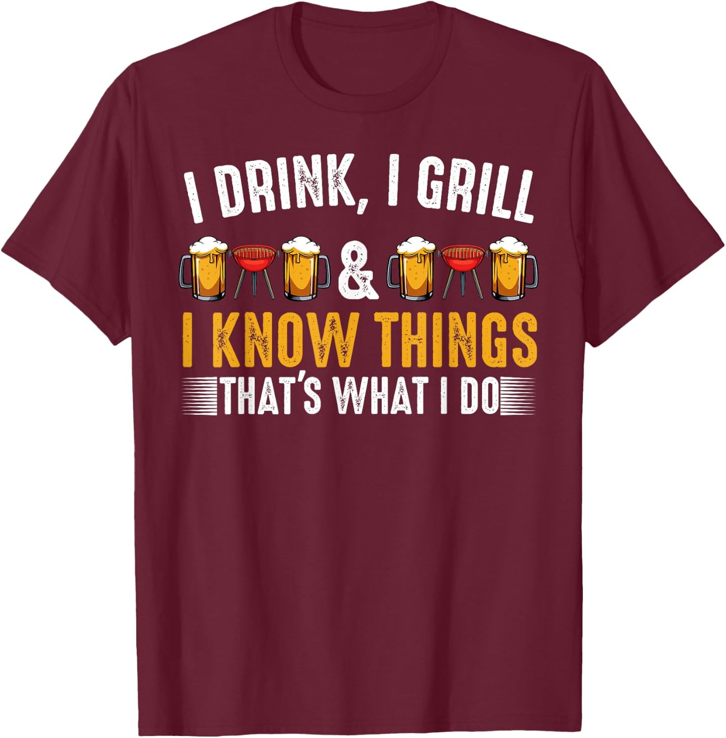 I Drink I Grill And I Know Things BBQ Grill Beer Lovers T-Shirt - T-Shirt | Maroon