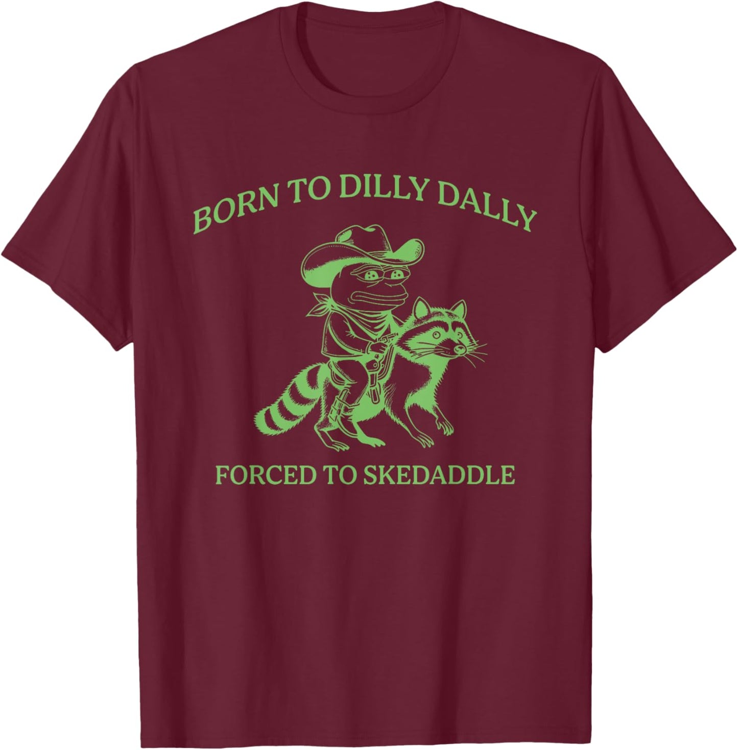 Born To Dilly Dally Forced To Skedaddle Apparel T-Shirt - T-Shirt | Maroon