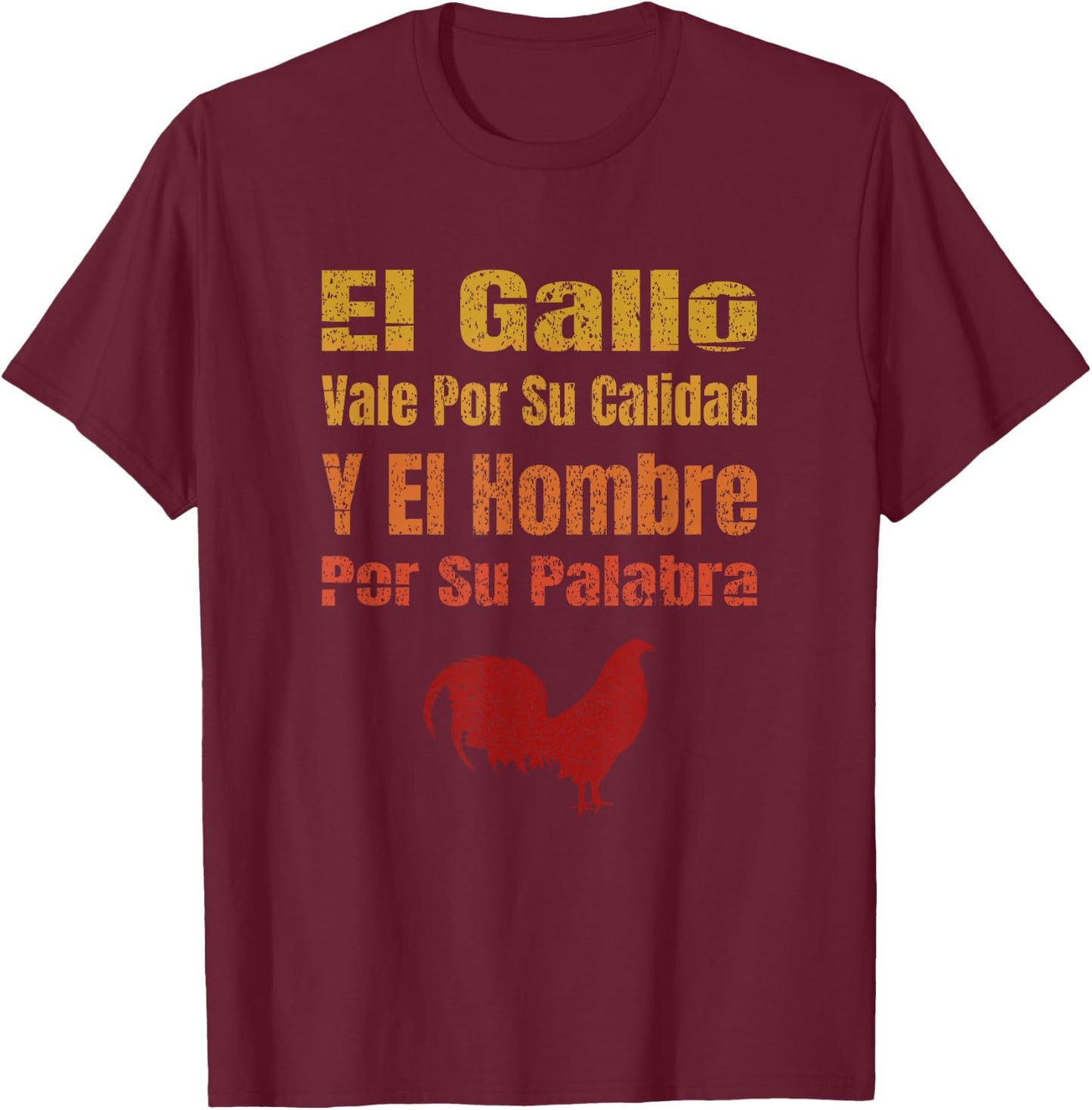 El Gallo Vale Por Su Calidad Y El Hombre Por Su Palabra T-Shirt - T-Shirt | Maroon
