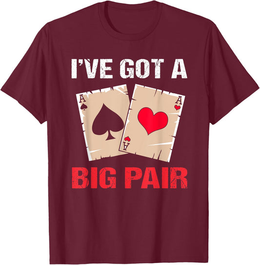 Texas Holdem Poker Party Ive Got A Big Pair T-Shirt - T-Shirt | Maroon