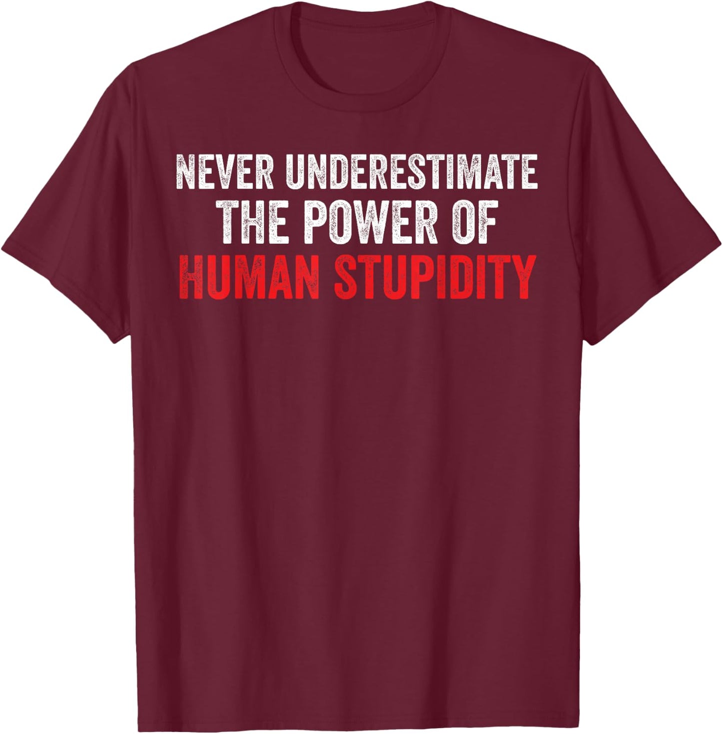 Never Underestimate The Power Of Human Stupidity T-Shirt - T-Shirt | Maroon