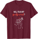 Will You Be My Girlfriend? I Love You Valentine T-Shirt - T-Shirt | Maroon