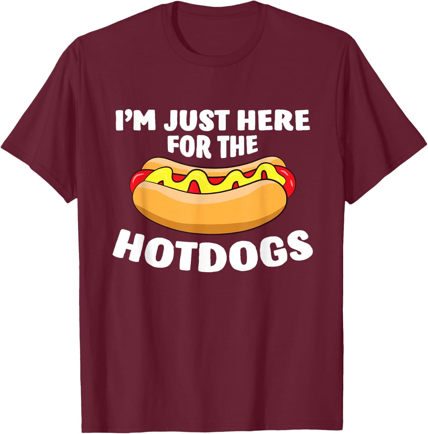 Funny Hot Dog Lover I'm Just Here for The Hot Dogs Small T-Shirt - T-Shirt | Maroon