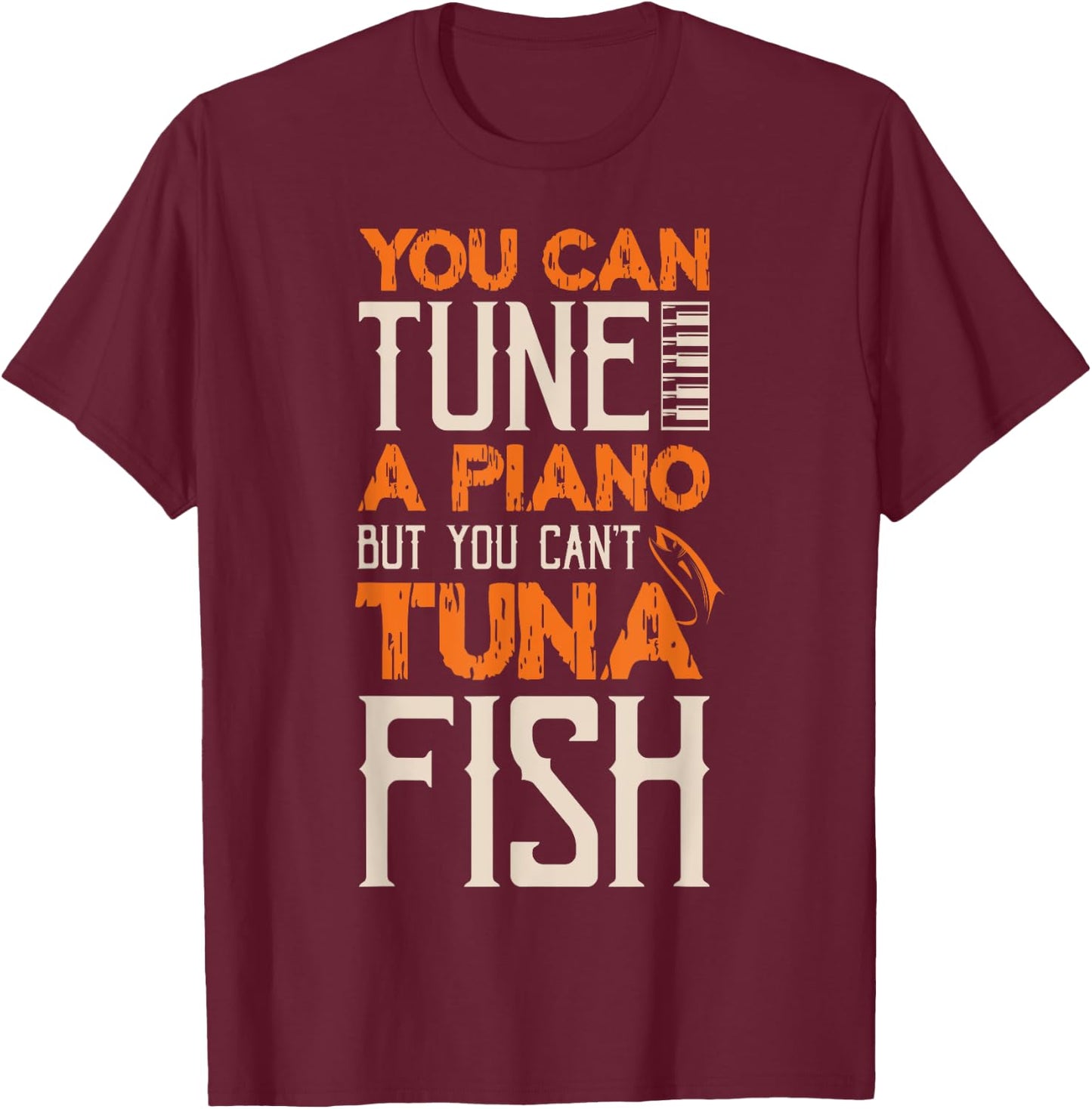 You Can Tune A Piano But You Can't Tuna Fish Daddy Dad Jokes T-Shirt - T-Shirt | Maroon