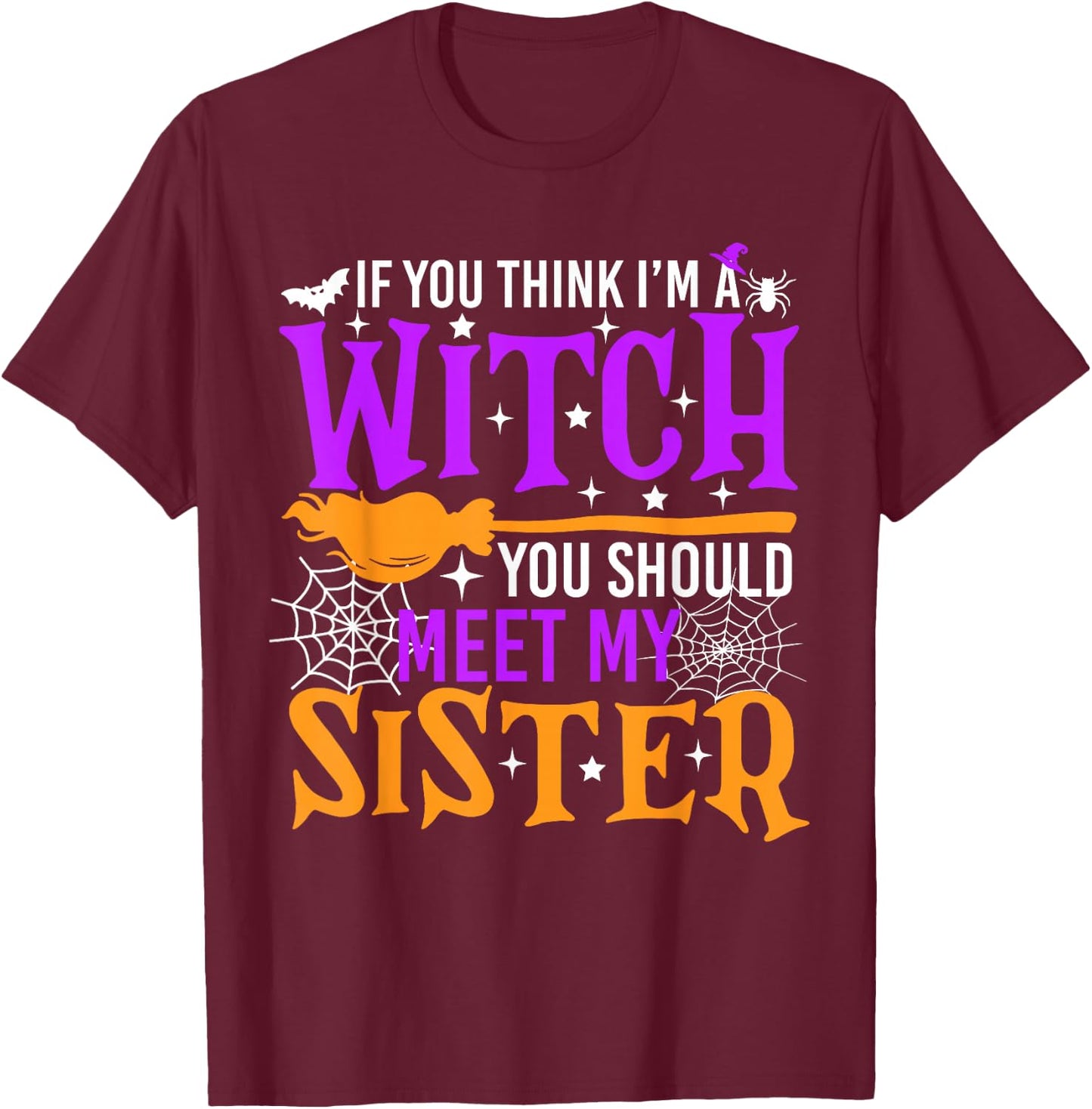 If You Think I'm Witch You Should Meet My Sister Halloween T-Shirt - T-Shirt | Maroon