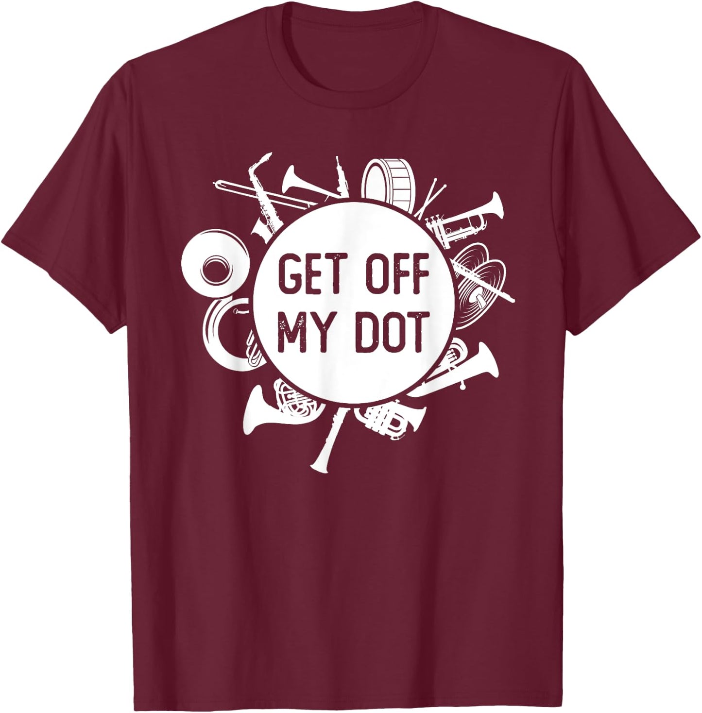 Get Off My Dot Funny Marching Band Summer Camp Instruments T-Shirt - T-Shirt | Maroon