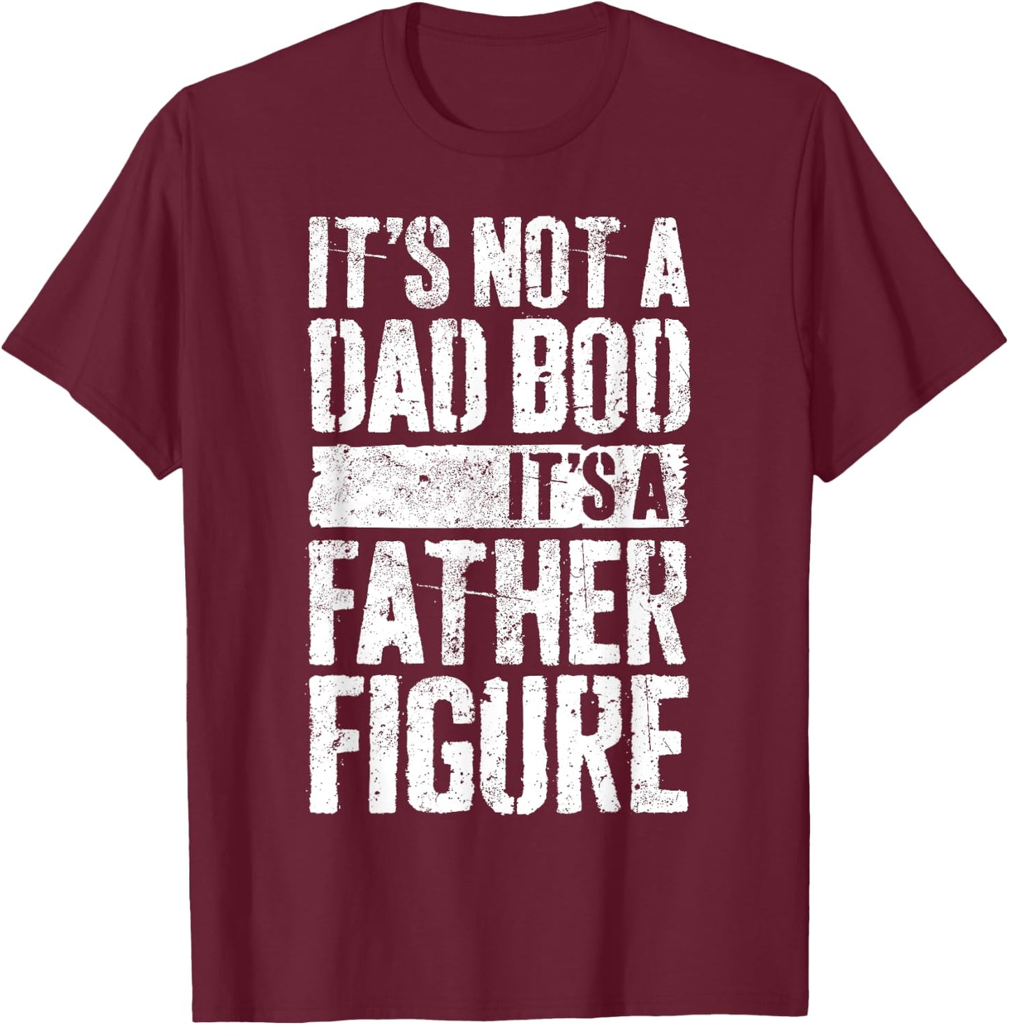 It's Not A Dad Bod It's A Father Figure Shirt Fathers Day T-Shirt - T-Shirt | Maroon