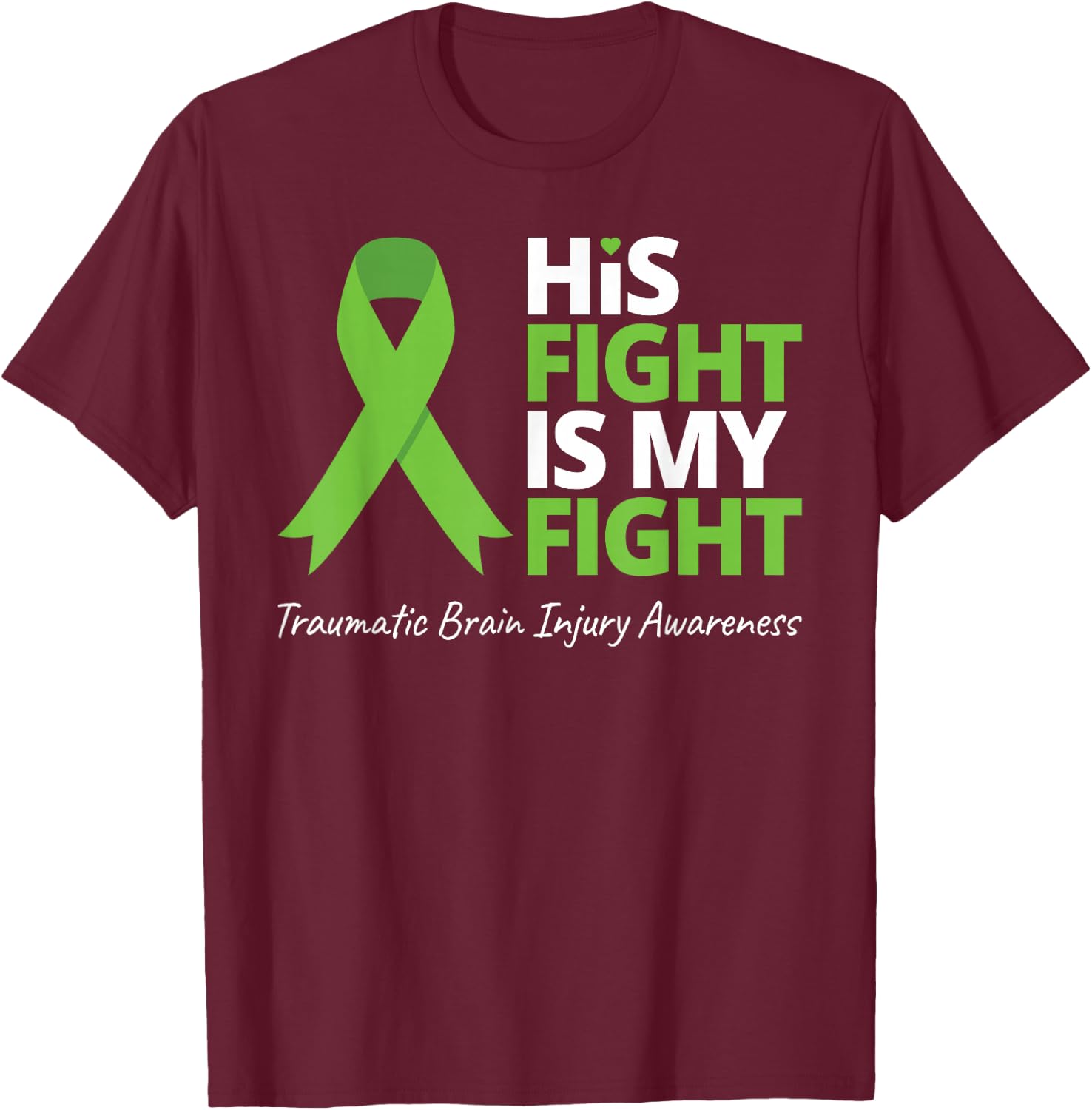 His Fight Is My Fight T Shirt TBI Awareness Green Ribbon T-Shirt - T-Shirt | Maroon