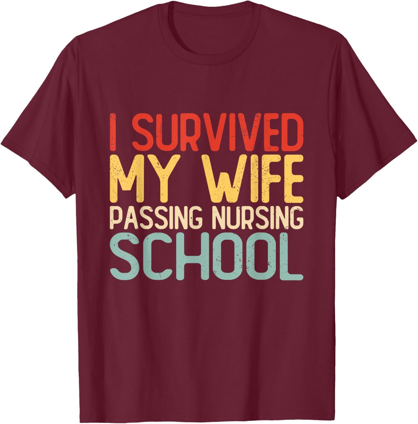 I Survived My Wife Passing Nursing School Funny Nurse Quote T-Shirt - T-Shirt | Maroon
