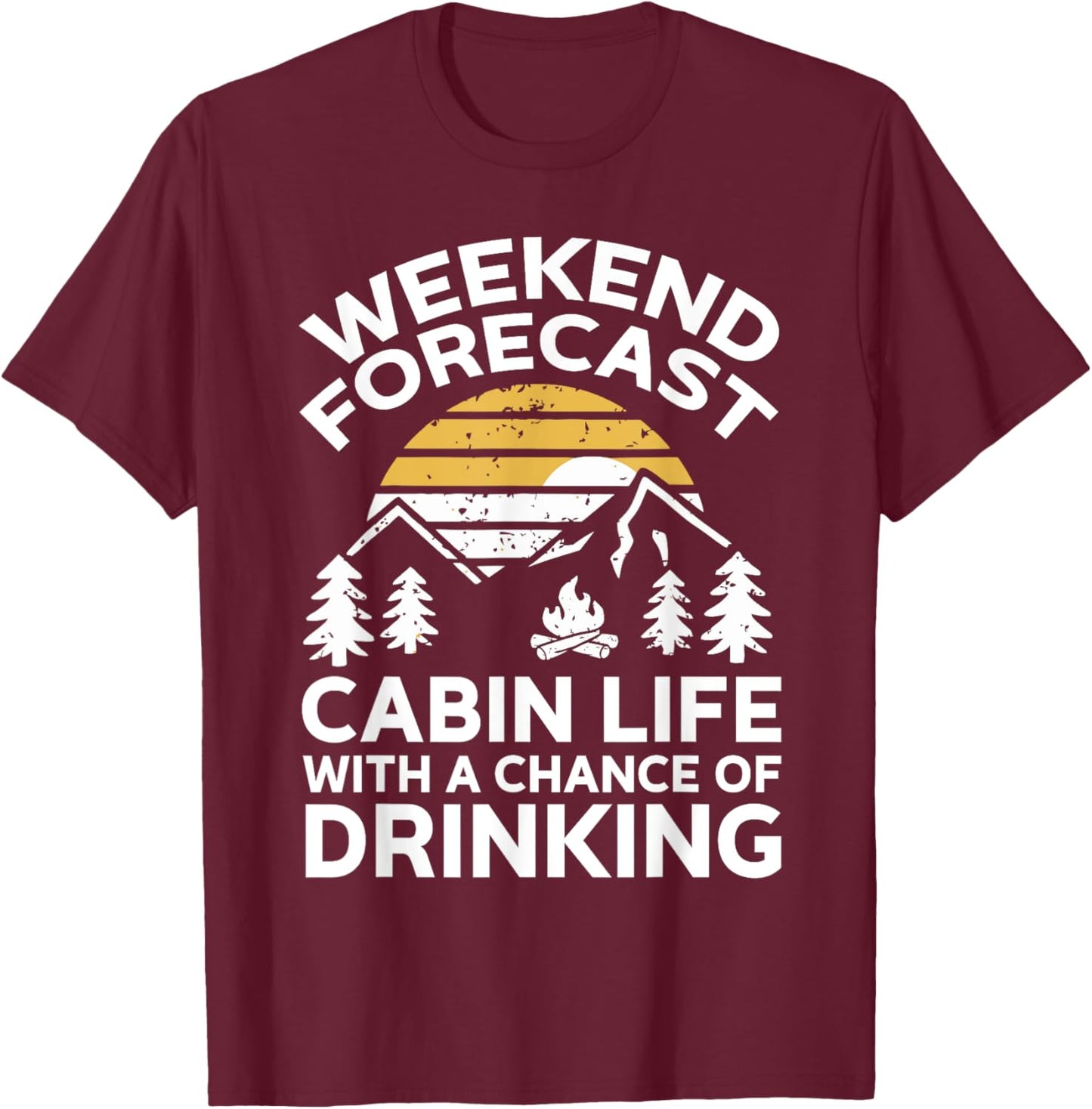 Weekend Forecast Cabin Life With A Chance Of Drinking T-Shirt - T-Shirt | Maroon