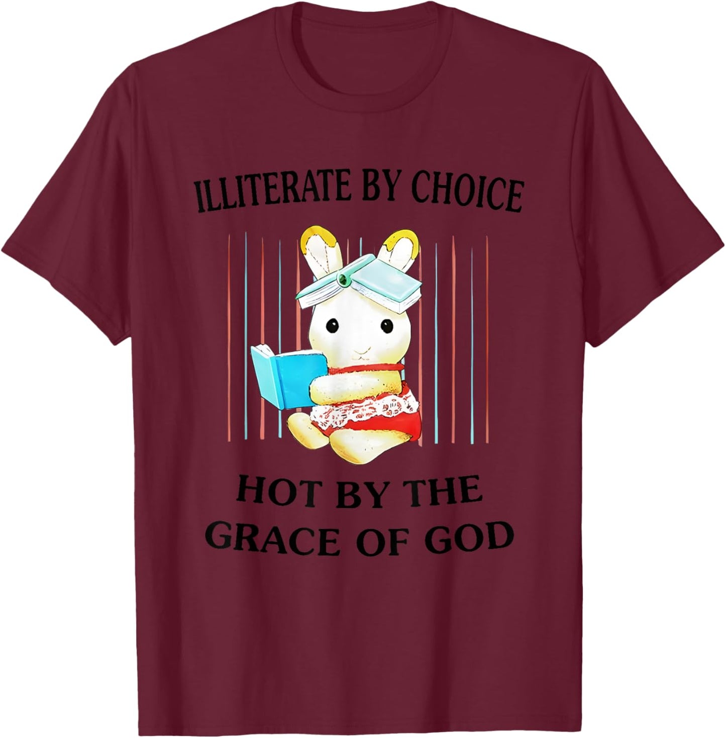 Illiterate By Choice Hot By The Grace Of God T-Shirt - T-Shirt | Maroon