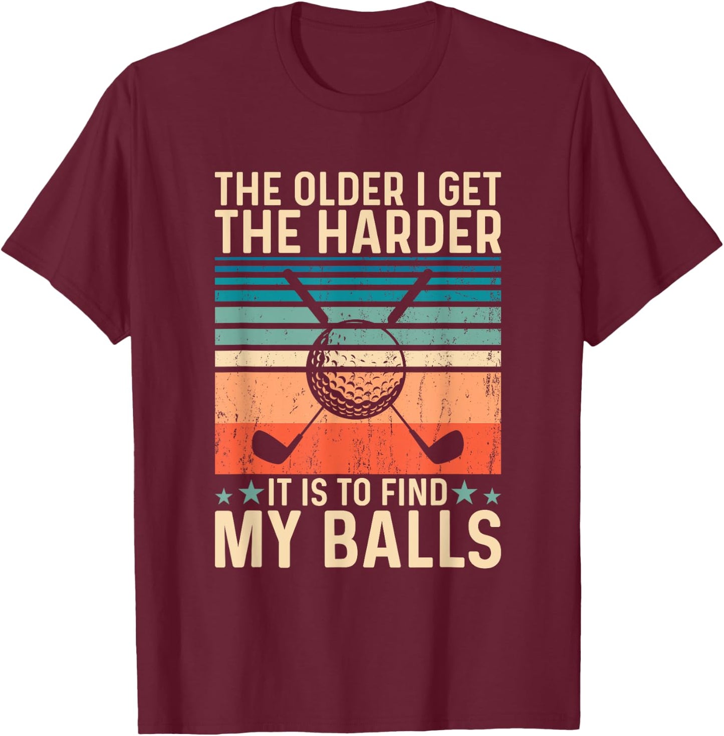 The older i get the harder it is to find my balls T-Shirt - T-Shirt | Maroon