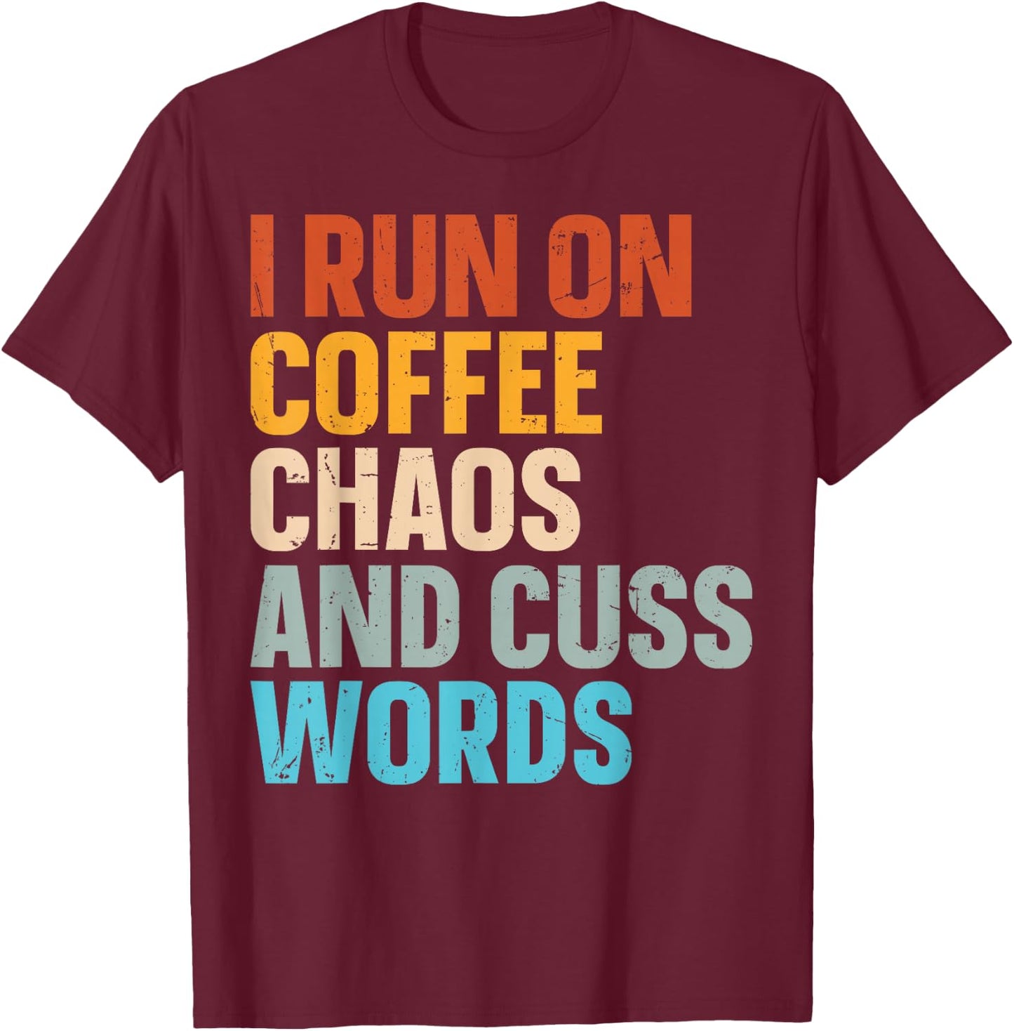 I Run On Coffee Chaos And Cuss Words T-Shirt - T-Shirt | Maroon