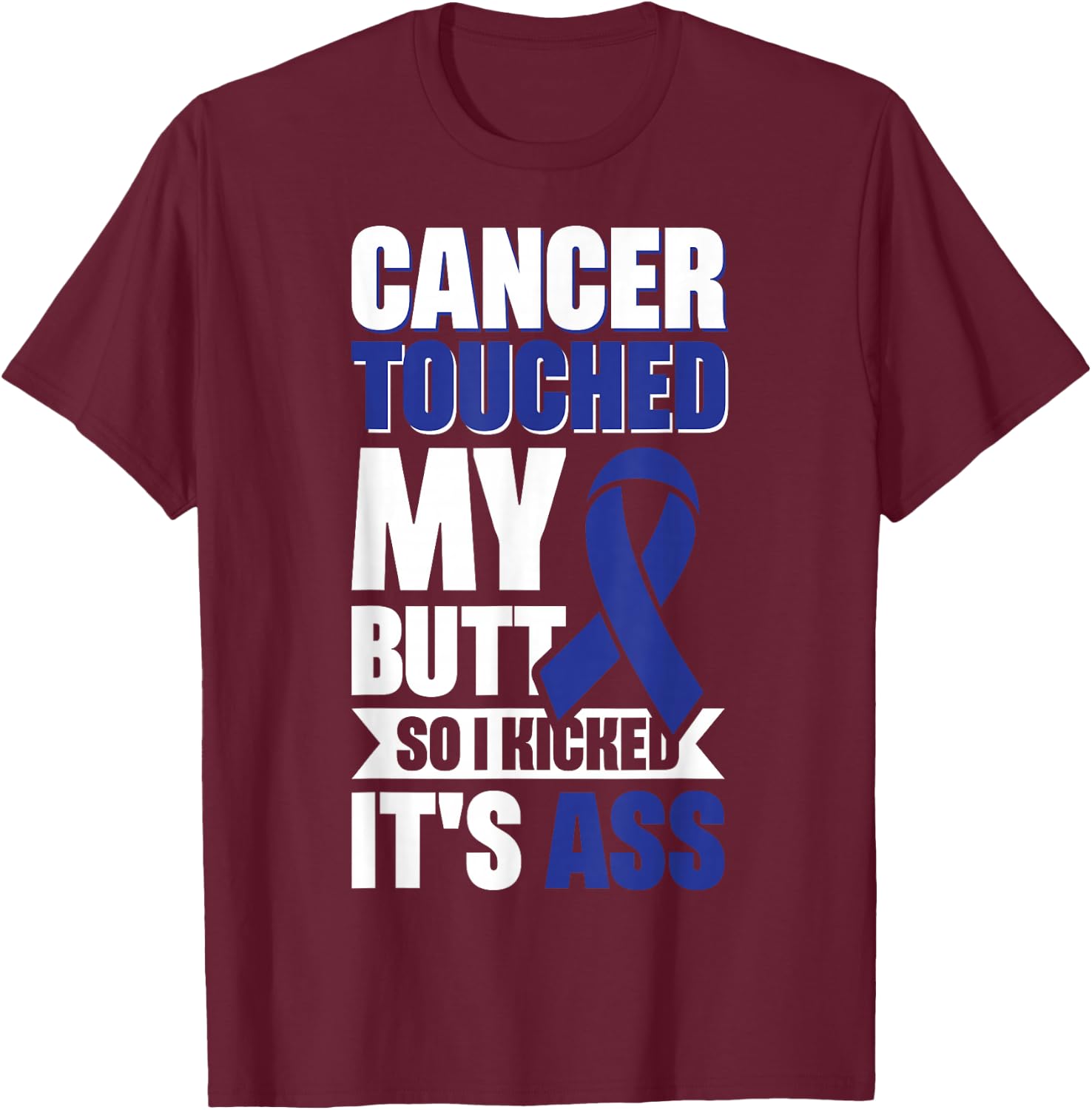 Cancer Touched My Butt So I Kicked It's Ass T-Shirt - T-Shirt | Maroon