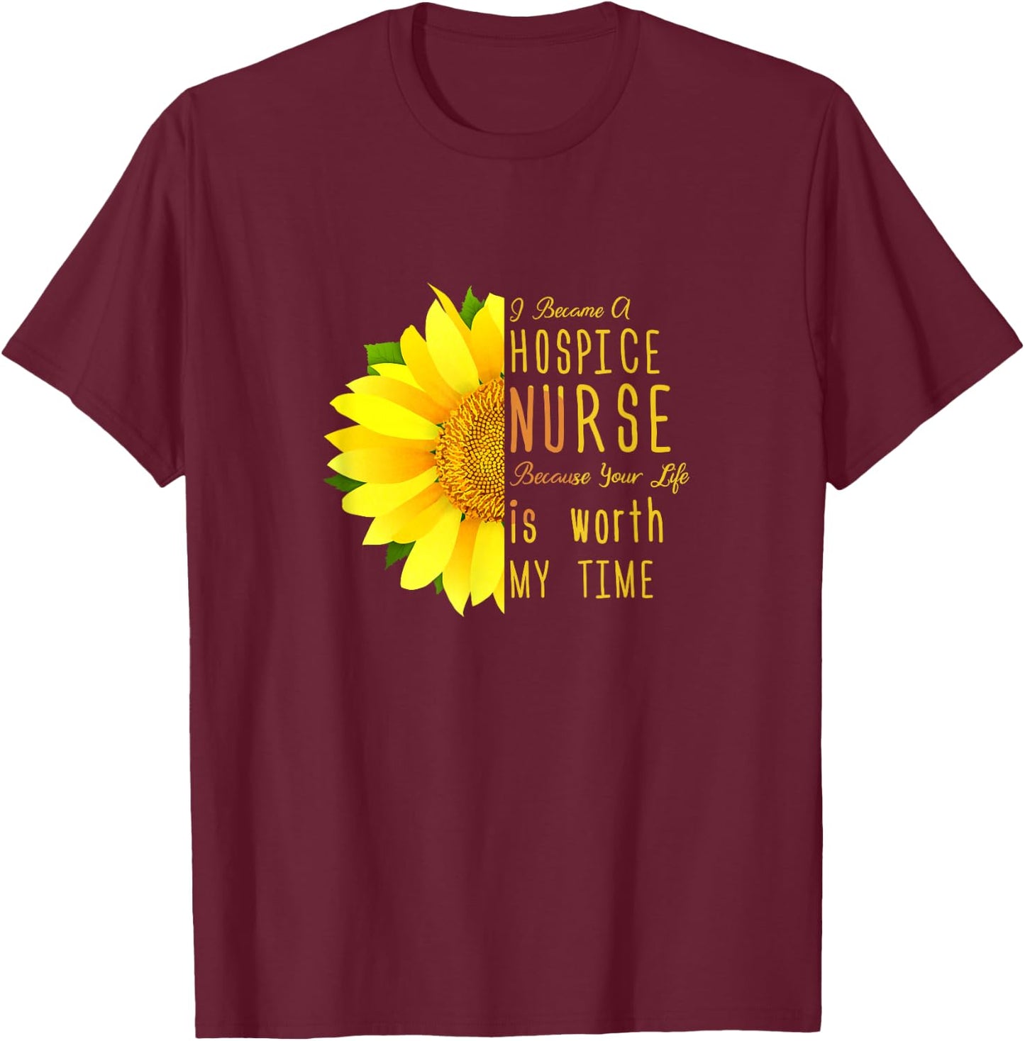 Hospice Nurse - Your Life Is Worth My Time T-Shirt - T-Shirt | Maroon