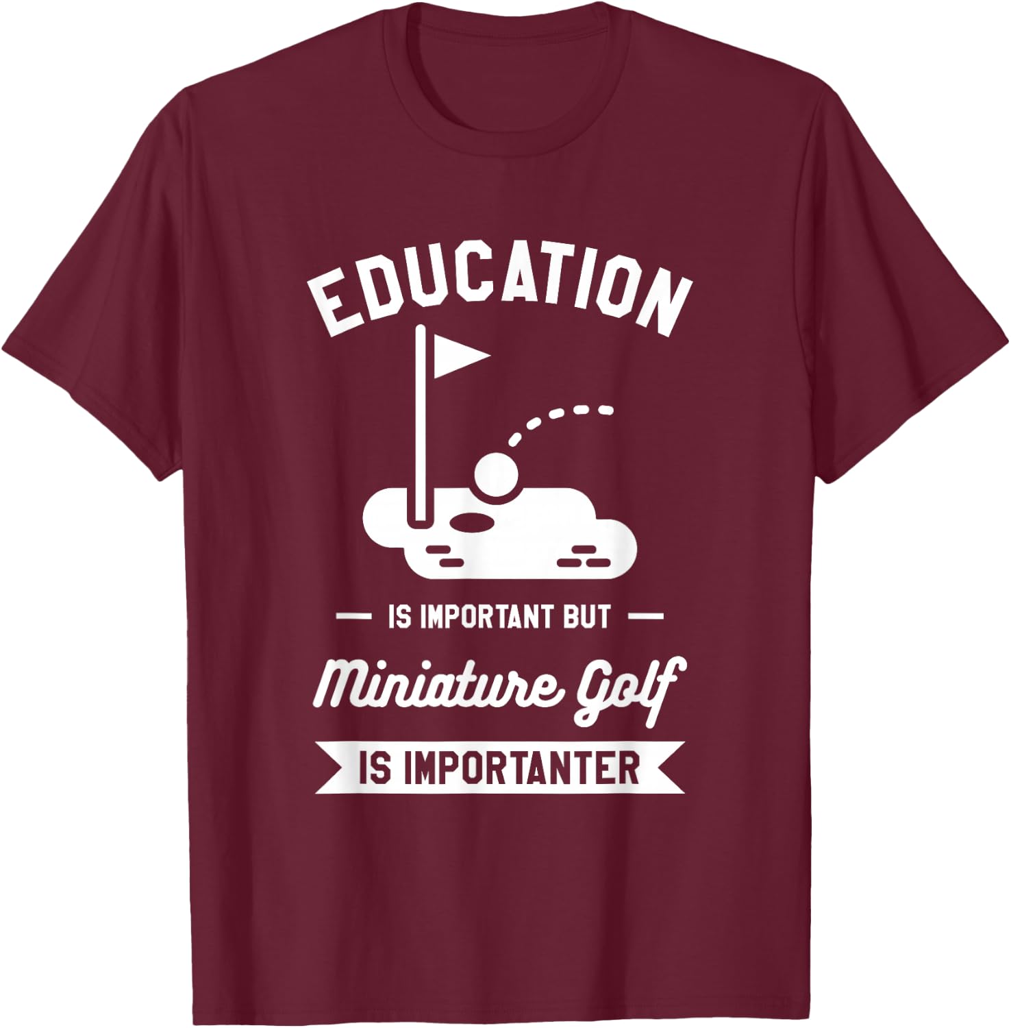 Education Is Important But Miniature Golf Is Importanter T-Shirt - T-Shirt | Maroon