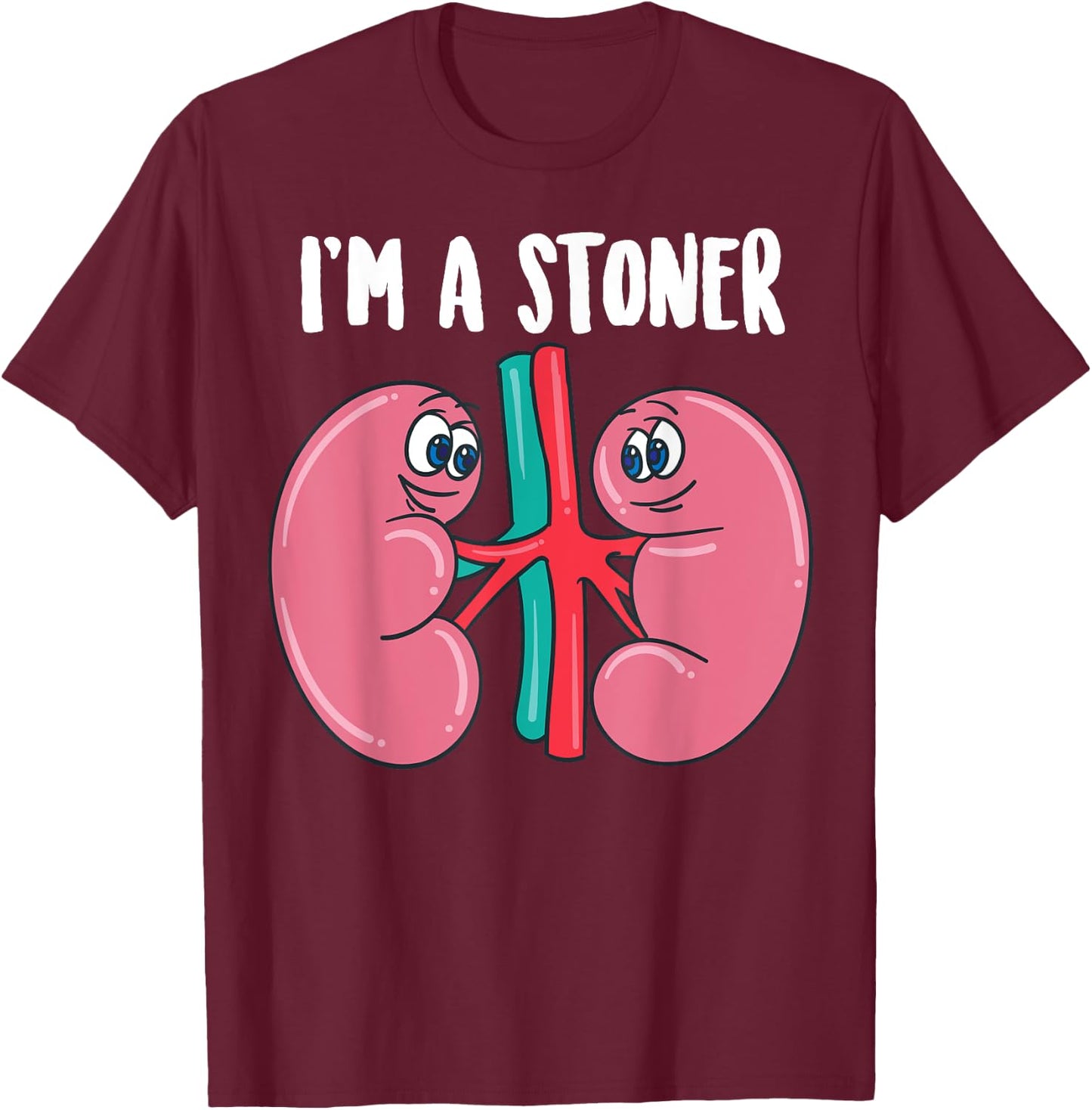 Cute I'm A Stoner | Funny Kidney Stone Gift Joke Sarcasm Gag T-Shirt - T-Shirt | Maroon