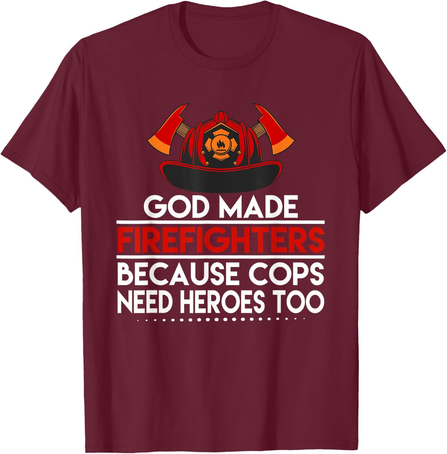 God Made Firefighters Because Cops Need Heroes Too Apparel T-Shirt - T-Shirt | Maroon