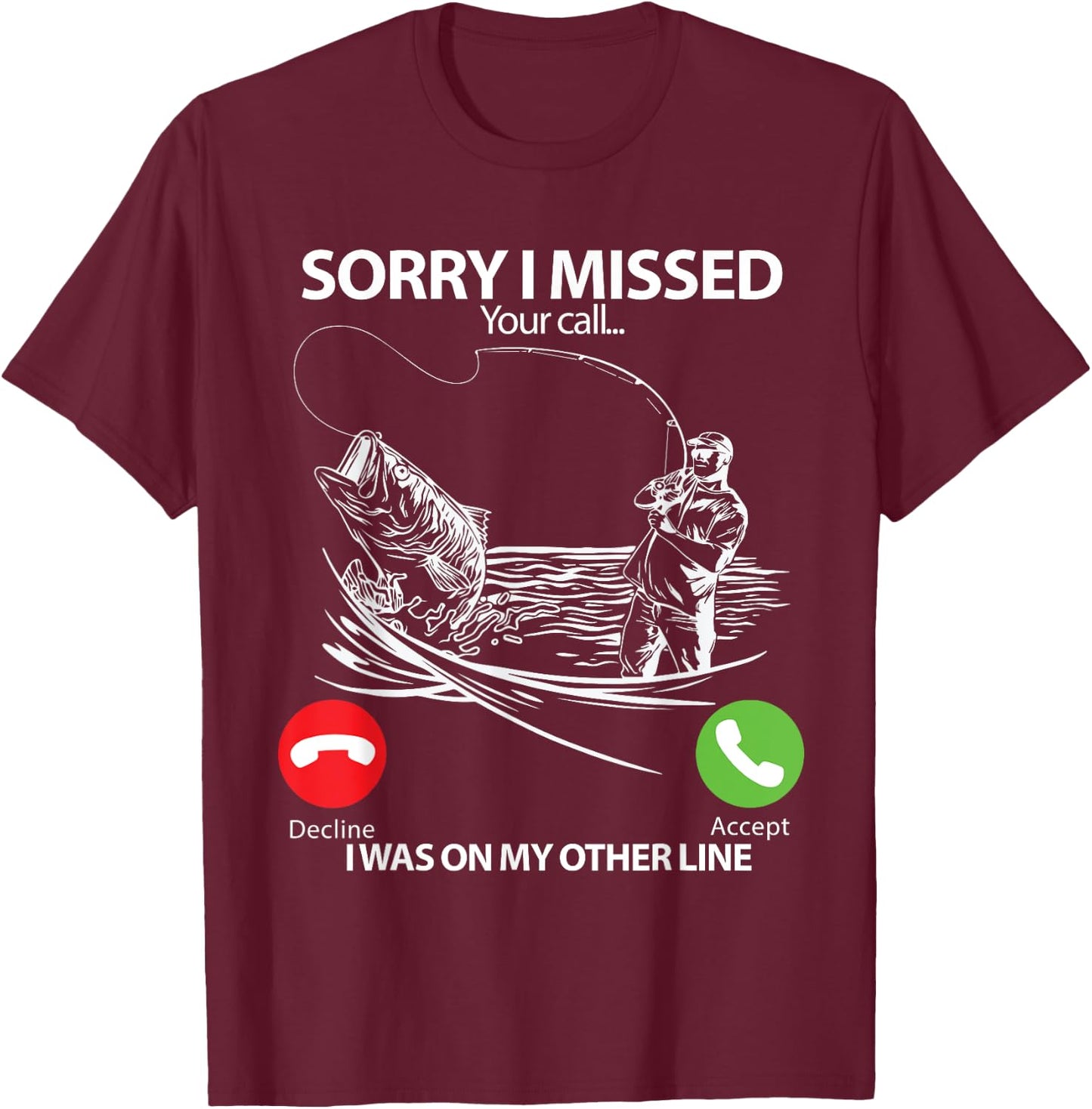 Sorry I Missed Your Call I was On My Other line Bass Fishing T-Shirt - T-Shirt | Maroon
