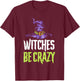 Witches be Crazy Halloween T-Shirt - T-Shirt | Maroon