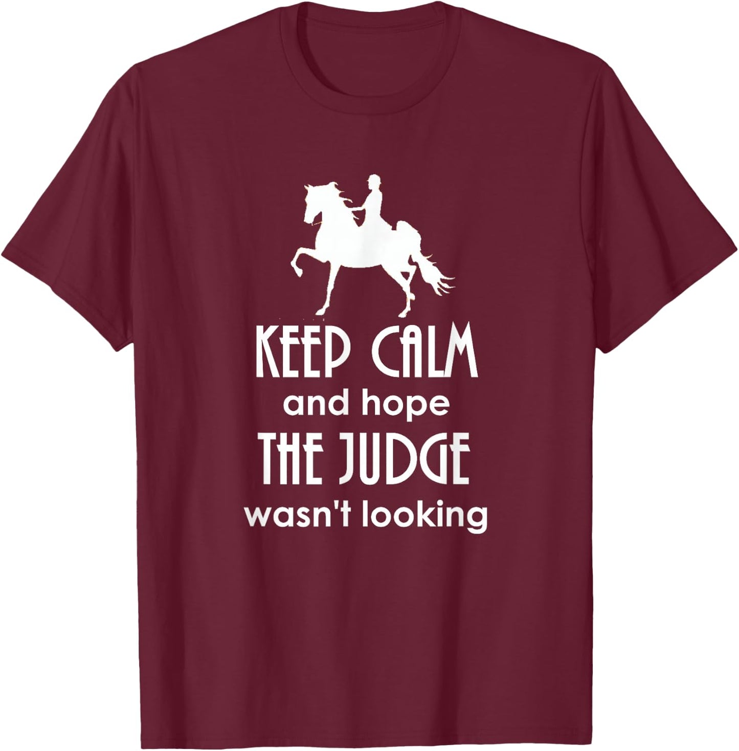 Keep Calm and Hope The Judge Wasn't Looking Saddlebred T-Shirt - T-Shirt | Maroon