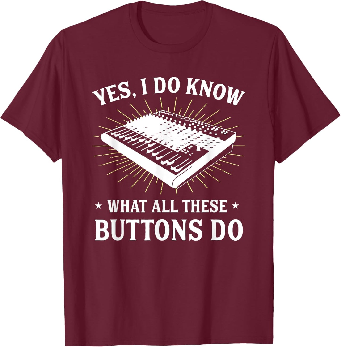 Yes I Do Know What All These Button Do Funny Audio Engineer T-Shirt - T-Shirt | Maroon