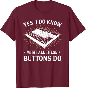 Yes I Do Know What All These Button Do Funny Audio Engineer T-Shirt - T-Shirt | Maroon