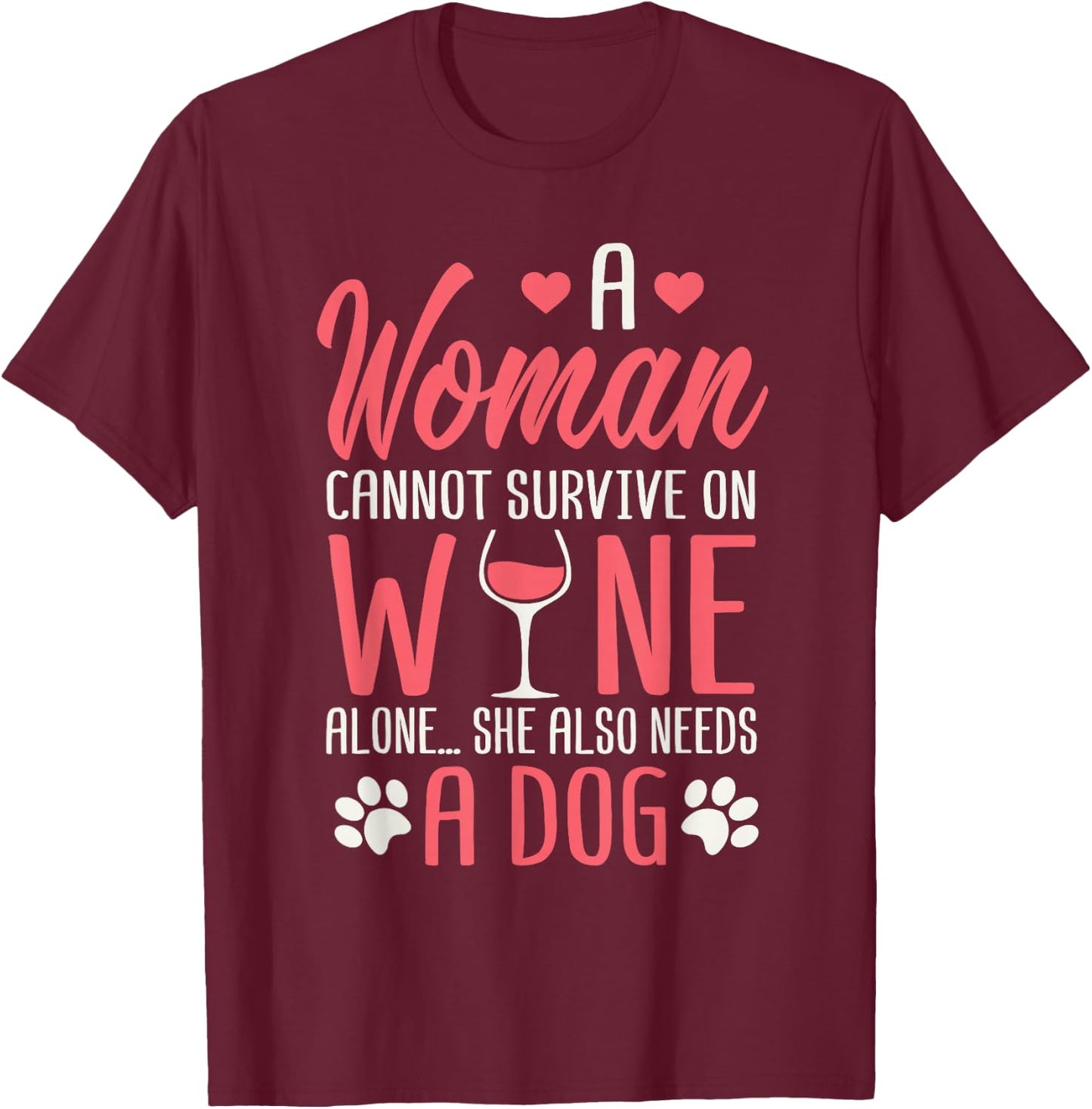 A Woman Cannot Survive On Wine Alone She Also Needs A Dog T-Shirt - T-Shirt | Maroon
