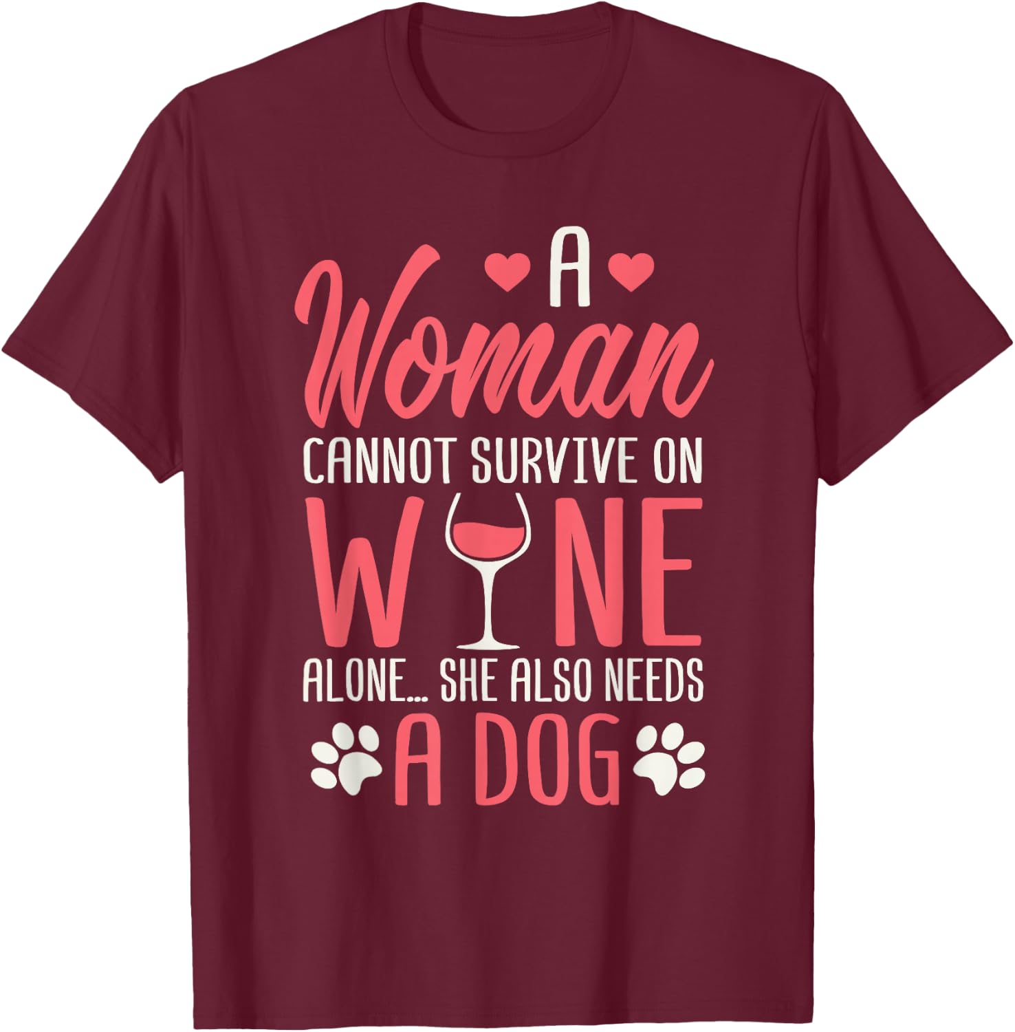 A Woman Cannot Survive On Wine Alone She Also Needs A Dog T-Shirt - T-Shirt | Maroon