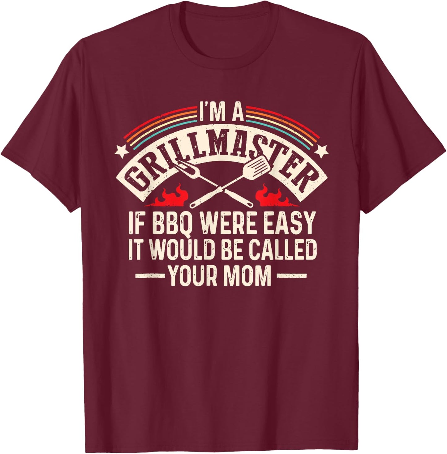 Im A Grillmaster If Bbq Was Easy It Would Be Called Your Mom T-Shirt - T-Shirt | Maroon