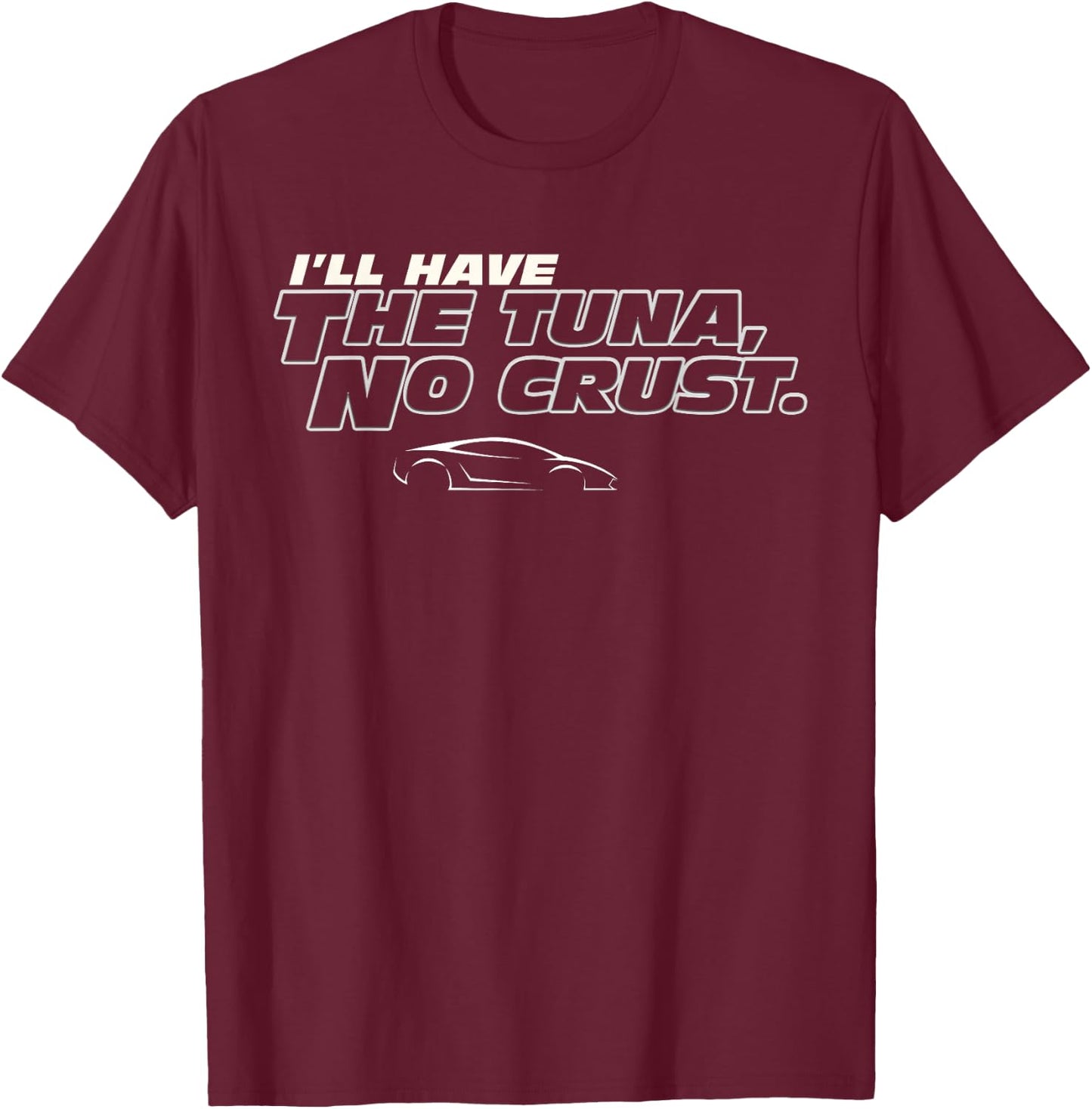 Fast Car Quote Tuna No Crust Gift T-Shirt - T-Shirt | Maroon