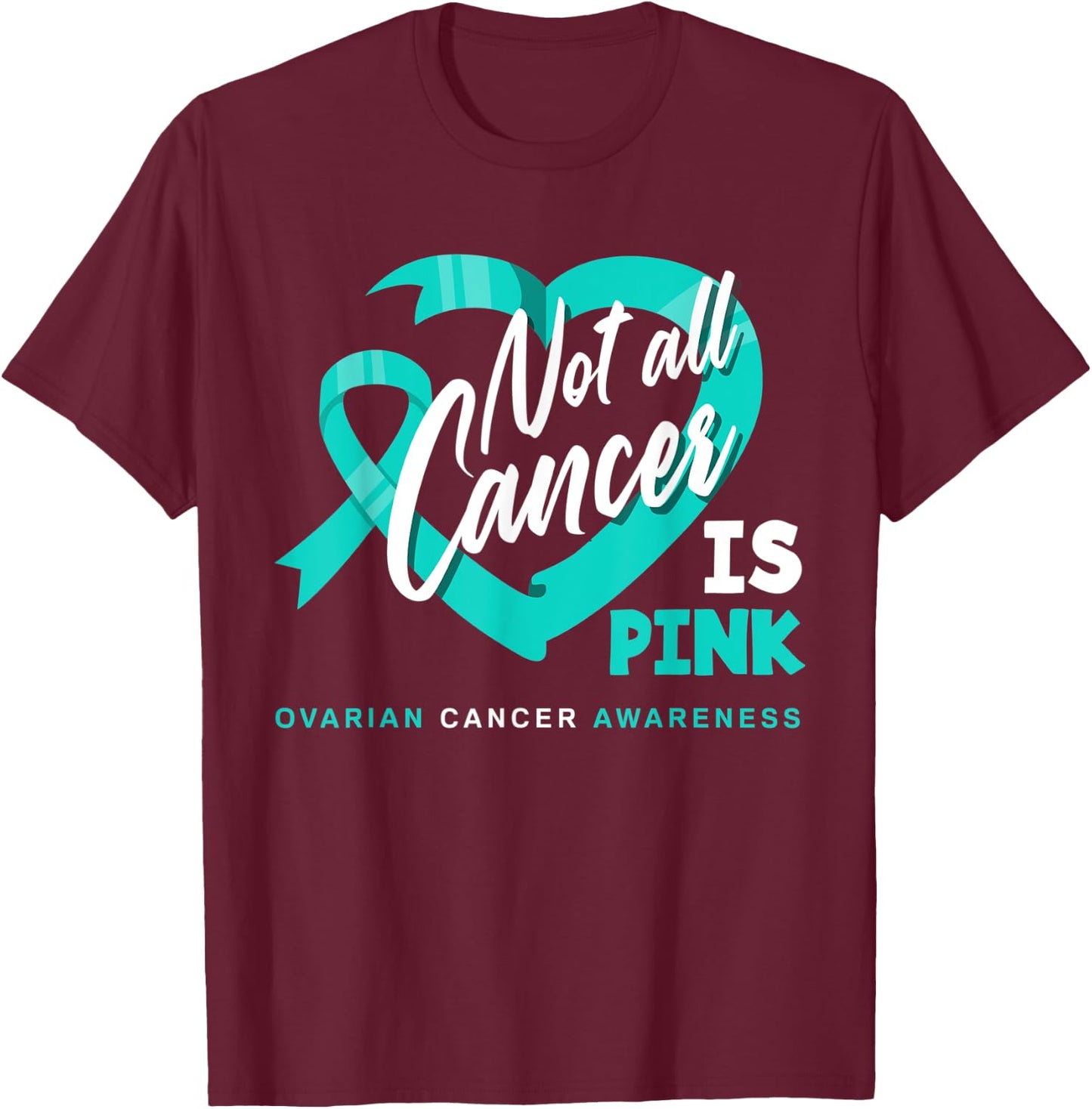 Not All Cancer Is Pink Ovarian Cancer Fighter Awareness T-Shirt - T-Shirt | Maroon