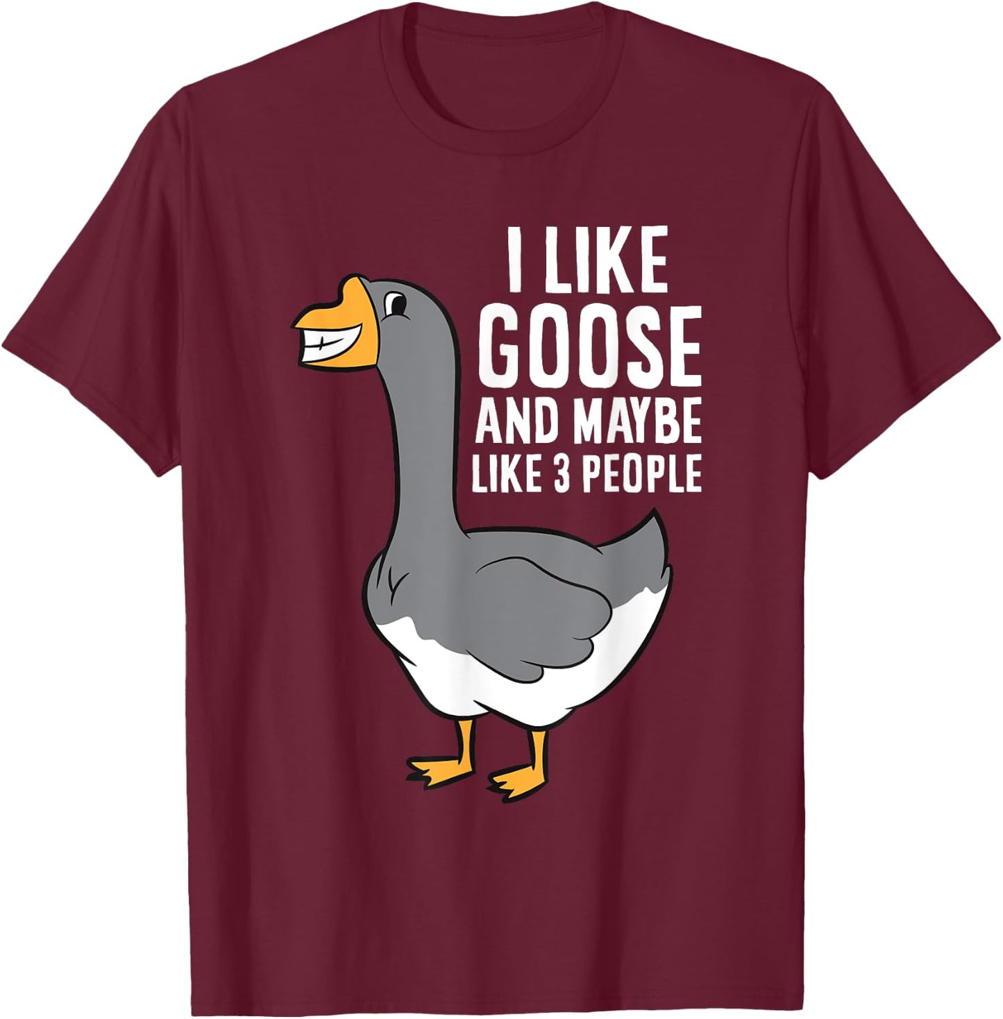 I Like Goose And Maybe Like 3 People Love Goose T-Shirt - T-Shirt | Maroon