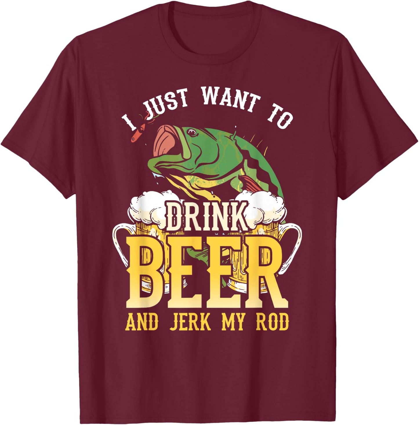 Fishing I Just Want To Drink Beer and Jerk my Rod T-Shirt - T-Shirt | Maroon