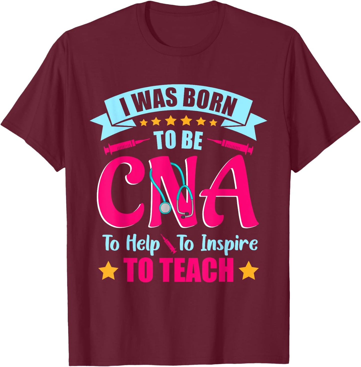 CNA T Shirts I Was Born to Be CNA to Help To Inspire , CNA T-Shirt - T-Shirt | Maroon