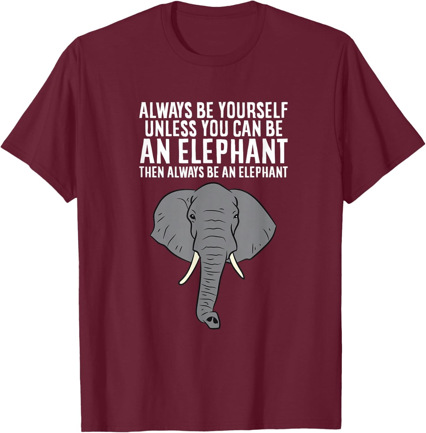 Always Be Yourself Unless You Can Be an Elephant T-Shirt - T-Shirt | Maroon