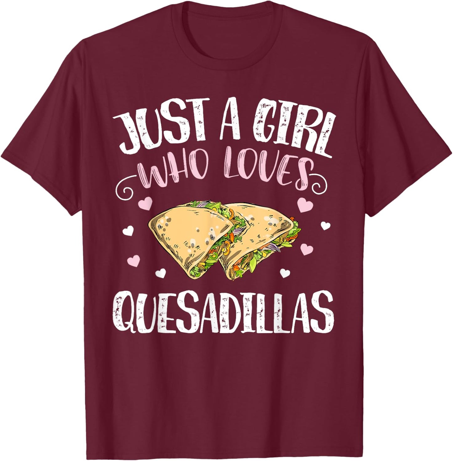 Just A Girl Who Loves Quesadillas – Funny Quesadilla T-Shirt - T-Shirt | Maroon