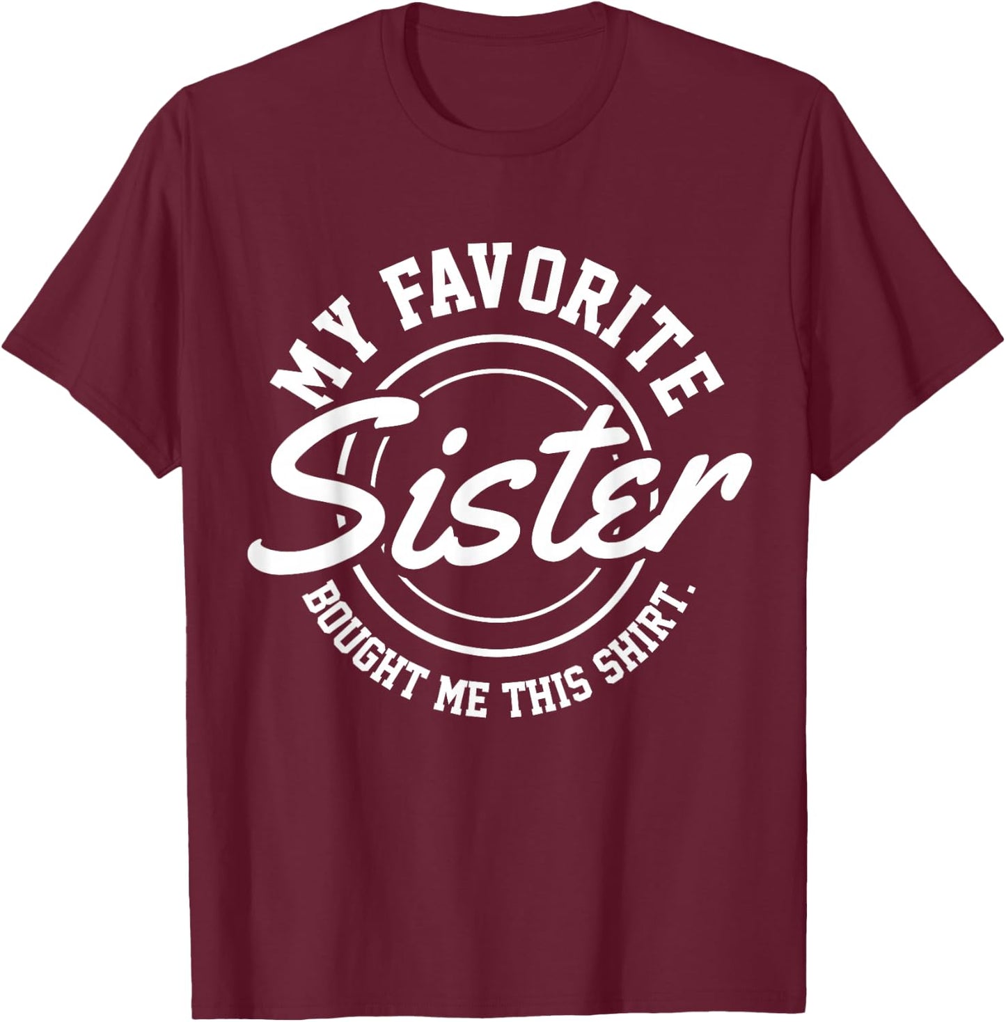 My Favorite Sister Bought Me This Shirt T-Shirt - T-Shirt | Maroon