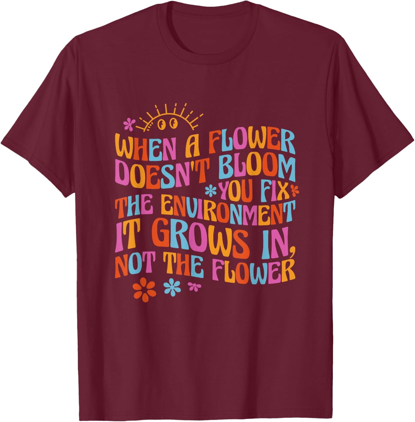When A Flower Doesn't Bloom Special Education Teacher T-Shirt - T-Shirt | Maroon